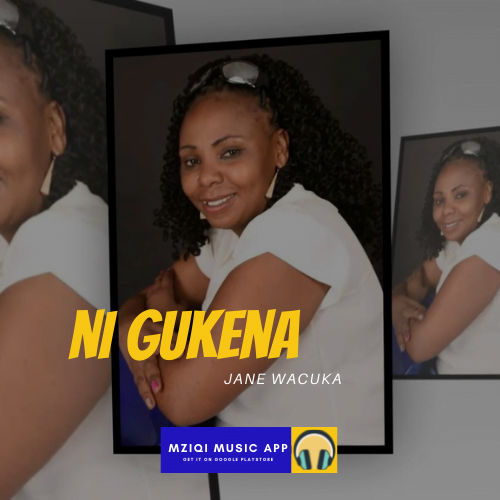 Ni Gukena by Jane Wacuka audio Mp3 is now available for download and streaming on MziQi Music App for free on any device,either mobile, laptop or pc.