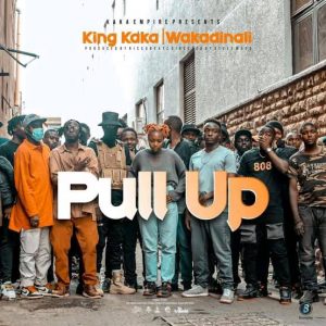 King Kaka ft Wakadinali | Pull Up Mp3 | Download Free Kenyan Music