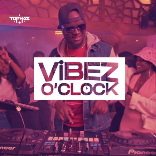 DJ Tophaz | Vibez O'clock 3 Mix | Download Free Audio Mp3